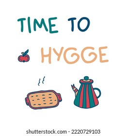 TIME TO HYGGE slogan print with teapot and apple pie. Hand drawn vector sticker. Isolated Illustration for decor and design.