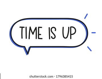 Time is up inscription. Handwritten lettering illustration. Black vector text in speech bubble. Simple outline marker style. Imitation of conversation.