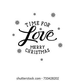 Time for Love. Merry Christmas. Christmas holiday vector print. Black lettering hand written text on white background.  Winter card or poster design.