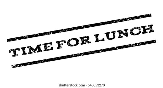 Time For Lunch watermark stamp. Text tag between parallel lines with grunge design style. Rubber seal stamp with dirty texture. Vector black color ink imprint on a white background.