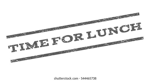 Time For Lunch watermark stamp. Text caption between parallel lines with grunge design style. Rubber seal stamp with dirty texture. Vector grey color ink imprint on a white background.