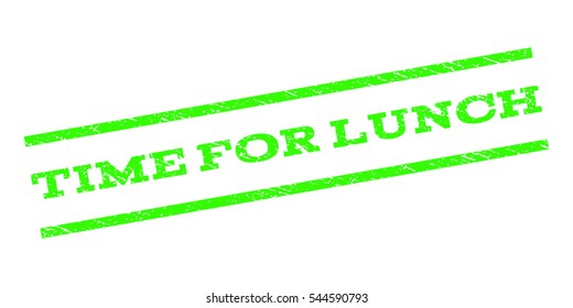 Time For Lunch watermark stamp. Text tag between parallel lines with grunge design style. Rubber seal stamp with dirty texture. Vector light green color ink imprint on a white background.