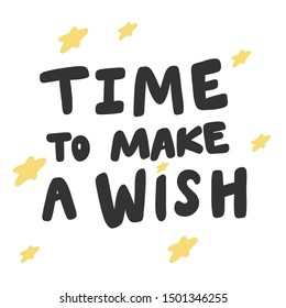 Time to make a wish. Vector hand drawn illustration with cartoon lettering. Good as a sticker, video blog cover, social media message, gift cart, t shirt print design.