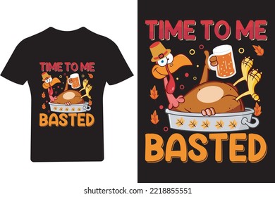 Time to me basted T Shirt, Thanksgiving T Shirt, Turkey Shirt,