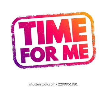 Time for Me - refers to setting aside personal time for self-care, relaxation, or activities that one enjoys independently, text concept stamp