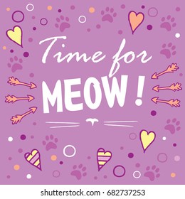 Time for meow! Colored layout with fun phrase, heart shapes and cat's footprint, lettering / Great for textile