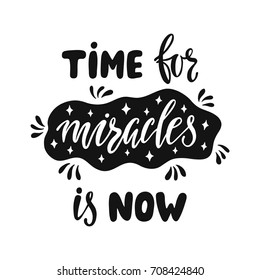 Time for miracles is now. Handwritten inspirational quote about happy lifestyle. Typography lettering design. Black and white vector illustration