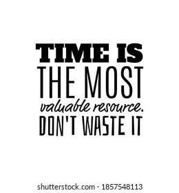 "Time Is The Most Valuable Resource. Don't Waste It". Inspirational and Motivational Quotes Vector. Suitable for Cutting Sticker, Poster, Vinyl, Decals, Card, T-Shirt, Mug & Various Other.
