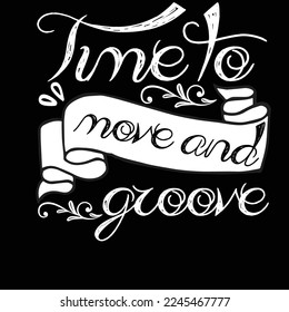 Time to move and groove-Typhographic t-shirt design Ready for Print.