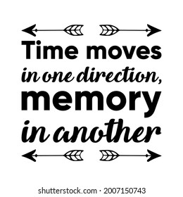  Time moves in one direction, memory in another. Vector Quote
