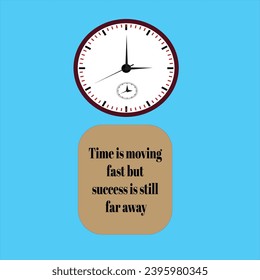 Time is moving fast but success is still far away