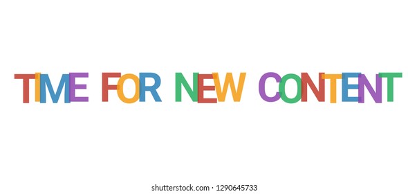 Time for new content word concept. Colorful "Time for new content" on white background. Use for cover, banner, blog.