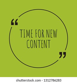 Time for new content word concept. "Time for new content" on green background with quote. Use for cover, banner, blog. 