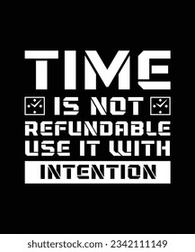 TIME IS NOT REFUNDABLE USE IT WITH INTENTION. T-SHIRT DESIGN. PRINT TEMPLATE.TYPOGRAPHY VECTOR ILLUSTRATION.