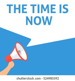 THE TIME IS NOW Announcement. Hand Holding Megaphone With Speech Bubble. Flat Illustration
