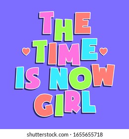 THE TIME IS NOW GIRL COLORFUL TEXT, SLOGAN PRINT VECTOR