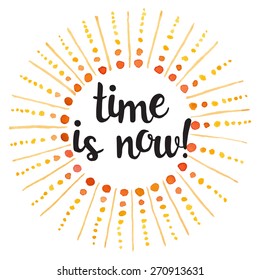 Time is now! Hand drawn calligraphic inspiration quote on a watercolor background. Vector EPS.