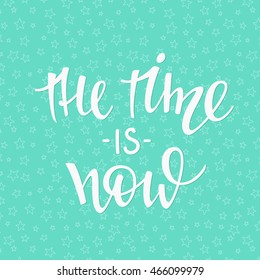 The time is now quote lettering. Calligraphy inspiration graphic design typography element. Hand written postcard. Cute simple vector sign.