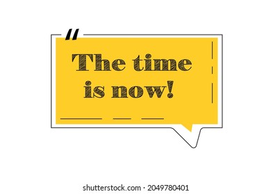 The time is now speech bubble on white background, vector illustration