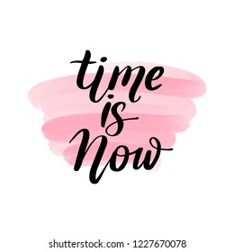 Time is now - Vector hand drawn lettering phrase. Modern brush calligraphy for blogs and social media. Motivation and inspiration quotes for photo overlays, greeting cards, t-shirt print, posters.