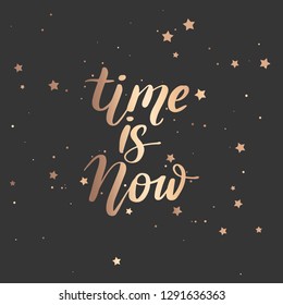 Time is now - Vector hand drawn lettering phrase. Modern golden brush calligraphy for blogs, cards, posters and social media. Motivation and inspiration gold quote on dark background.