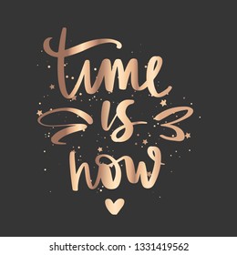 Time is now - Vector hand drawn lettering phrase. Modern golden brush calligraphy for blogs, cards, posters and social media. Motivation and inspiration gold quote on dark background. Fashion saying.