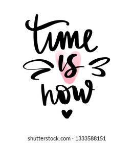 Time is now - Vector hand drawn lettering phrase. Modern brush calligraphy. Motivation and inspiration quote for girls room, cards, wall decoration, blogs, posters and social media. Fashion saying.