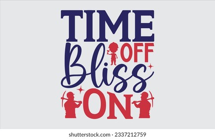Time Off Bliss On - Labor day T shirt  design, Motivational Inspirational SVG Quotes, Hand Drawn Vintage Illustration With Hand Lettering And Decoration Elements.