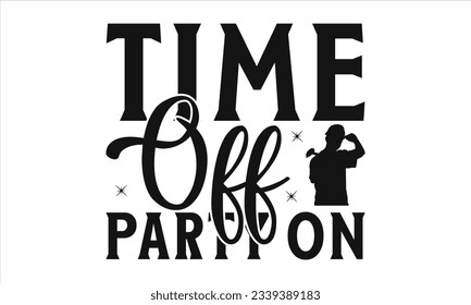 Time Off Party On - Lettering design for greeting banners, Mouse Pads, Prints, Cards and Posters, Mugs, Notebooks, Floor Pillows and T-shirt prints design.
