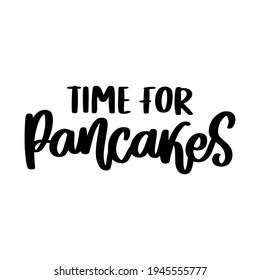 Time for pancakes. Hand drawn lettering isolated on white background. Motivational quote, inspirational phrase or slogan. Vector illustration.