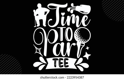 Time To Par Tee - Golf T shirt Design, Modern calligraphy, Cut Files for Cricut Svg, Illustration for prints on bags, posters