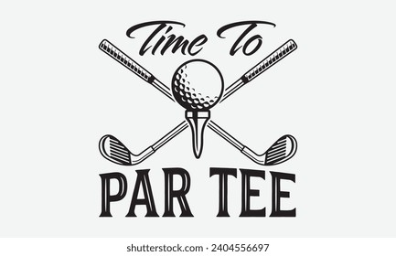 Time To Par Tee -Golf T-Shirt Designs, Take Your Dream Seriously, It's Never Too Late To Start Something New,  Calligraphy Motivational Good Quotes, For Mug , Hoodie, Wall, Banner, Flyer And Poster.