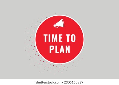 Time to Plan Button. Speech Bubble, Banner Label Time to Plan