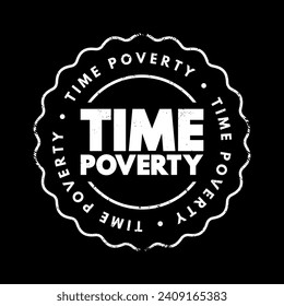 Time poverty - people who have relatively little leisure time despite having a high disposable income through well-paid employment, text concept stamp