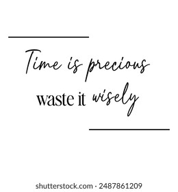 Time is precious waste it wisely. vector poster with phrase. black quote on white background. vector file eps.