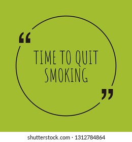 Time to quit smoking word concept. "Time to quit smoking" on green background with quote. Use for cover, banner, blog. 