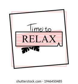 Time to relax. Motivational and inspirational quotes for greeting cards, t-shirt prints and posters.