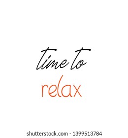 Time to relax text, typography for print or use as poster, flyer or T shirt