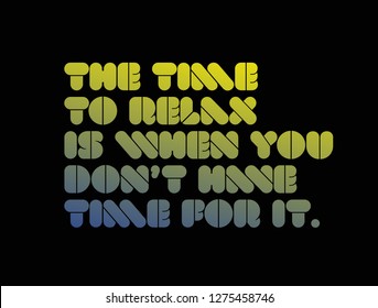 The Time To Relax Is When You Don't Have Time For It creative motivation quote design