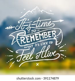 It's Time to Remember what it's like to Feel Alive - Inspirational quote on blurred mountain background. Hand written calligraphy.