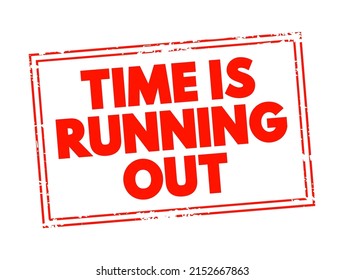 Time is Running Out means that there is a limited or decreasing amount of time remaining to complete a task, make a decision, or achieve something, text concept stamp