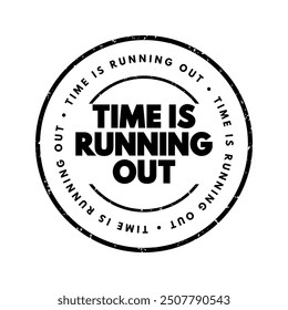 Time is Running Out means that there is a limited or decreasing amount of time remaining to complete a task, make a decision, or achieve something, text concept stamp