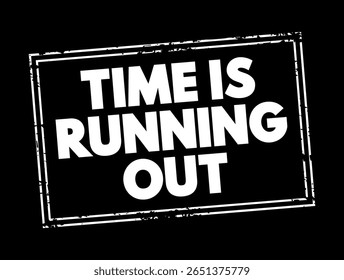 Time is Running Out means that there is a limited or decreasing amount of time remaining to complete a task, make a decision, or achieve something, text concept stamp
