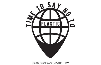  Time to say no to plastic svg, Earth day svg design bundle, Earth tshirt design bundle, April 22, earth vecttor icon map space, cut File Cricut, Printable Vector Illustration, tshirt eps