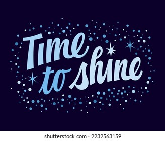 Time to shine, modern script lettering illustration. Vector typography design with stars, glitter, and sparkles. Cute inspiration calligraphy art for prints, cards, fashion purposes