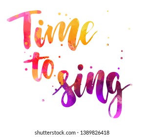 Time to sing - handwritten modern calligraphy lettering inspirational quote. Watercolor imitation text with dots decoration