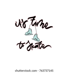 It's time to skate vector illustation with skates and hand drawn winter quote.  Vector illustration. Typography design elements for prints, cards, posters, products packaging, branding.