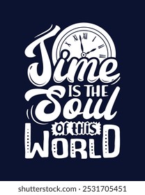 Time is the soul of this world. Motivational quote lettering typography poster, t-shirt, banner, sticker, mug, bag and other stationary item.