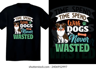 Time spend with dogs never wasted t shirt design