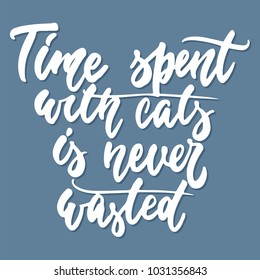 Time spent with cats is never wasted - hand drawn lettering phrase for animal lovers on the dark blue background. Fun brush ink vector illustration for banners, greeting card, poster design